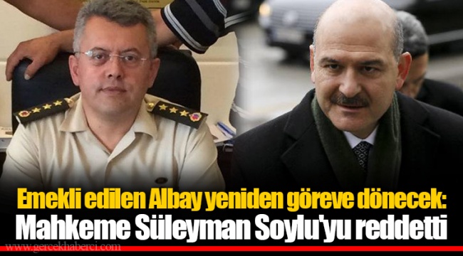Emekli edilen Albay yeniden göreve dönecek: Mahkeme Süleyman Soylu'yu reddetti