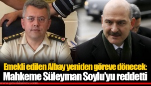 Emekli edilen Albay yeniden göreve dönecek: Mahkeme Süleyman Soylu'yu reddetti
