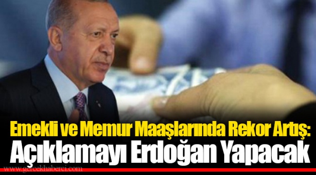 Emekli ve Memur Maaşlarında Rekor Artış: Açıklamayı Erdoğan Yapacak