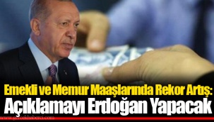 Emekli ve Memur Maaşlarında Rekor Artış: Açıklamayı Erdoğan Yapacak