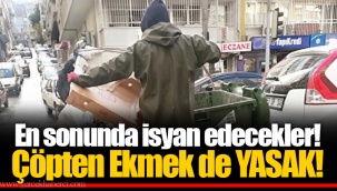 En sonunda isyan edecekler! Çöpten Ekmek de YASAK!