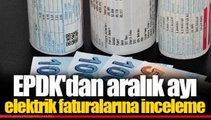 EPDK'dan aralık ayı elektrik faturalarına inceleme