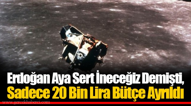 Erdoğan Aya Sert İneceğiz Demişti, Sadece 20 Bin Lira Bütçe Ayrıldı