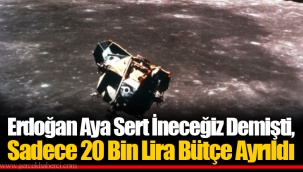 Erdoğan Aya Sert İneceğiz Demişti, Sadece 20 Bin Lira Bütçe Ayrıldı