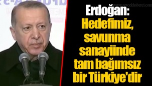 Erdoğan: Hedefimiz, savunma sanayiinde tam bağımsız bir Türkiye'dir