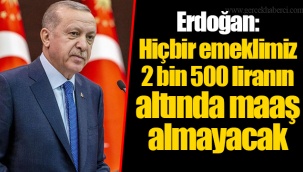 Erdoğan: Hiçbir emeklimiz 2 bin 500 liranın altında maaş almayacak