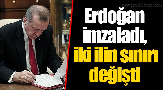 Erdoğan imzaladı, iki ilin sınırı değişti