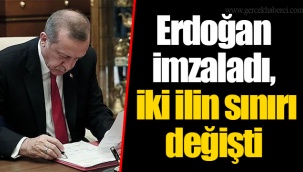 Erdoğan imzaladı, iki ilin sınırı değişti