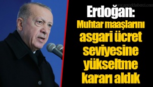 Erdoğan: Muhtar maaşlarını asgari ücret seviyesine yükseltme kararı aldık