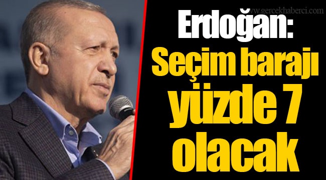 Erdoğan: Seçim barajı yüzde 7 olacak