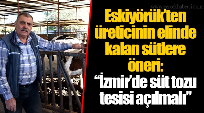 Eskiyörük’ten üreticinin elinde kalan sütlere öneri: “İzmir’de süt tozu tesisi açılmalı”