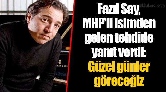 Fazıl Say, MHP'li isimden gelen tehdide yanıt verdi: Güzel günler göreceğiz
