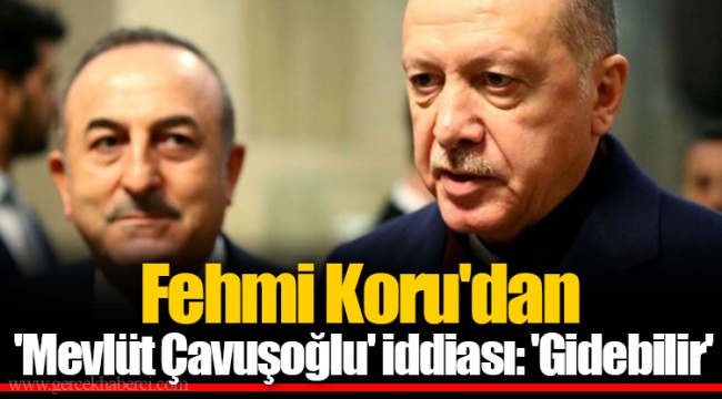 Fehmi Koru'dan 'Mevlüt Çavuşoğlu' iddiası: 'Gidebilir'