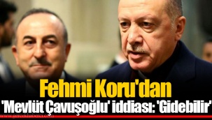 Fehmi Koru'dan 'Mevlüt Çavuşoğlu' iddiası: 'Gidebilir'