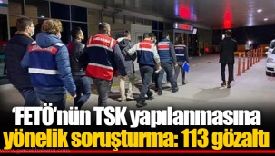 ‘FETÖ’nün TSK yapılanmasına yönelik soruşturma: 113 gözaltı