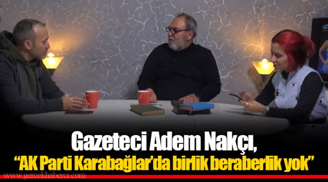 Gazeteci Nakçı, “AK Parti Karabağlar’da birlik beraberlik yok”