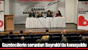 Gazetecilerin sorunları Bayraklı’da konuşuldu