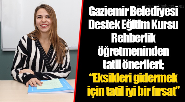 Gaziemir Belediyesi Destek Eğitim Kursu Rehberlik öğretmeninden tatil önerileri; “Eksikleri gidermek için tatil iyi bir fırsat”