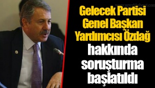 Gelecek Partisi Genel Başkan Yardımcısı Özdağ hakkında soruşturma başlatıldı