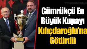 Gümrükçü En Büyük Kupayı Kılıçdaroğlu’na Götürdü