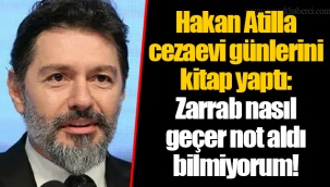 Hakan Atilla cezaevi günlerini kitap yaptı: Zarrab nasıl geçer not aldı bilmiyorum!