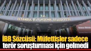 İBB Sözcüsü: Müfettişler sadece terör soruşturması için gelmedi