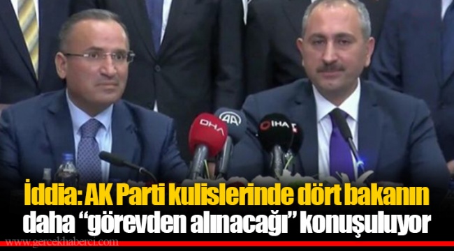 İddia: AK Parti kulislerinde dört bakanın daha “görevden alınacağı” konuşuluyor
