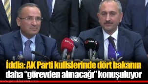 İddia: AK Parti kulislerinde dört bakanın daha “görevden alınacağı” konuşuluyor