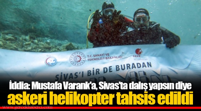 İddia: Mustafa Varank'a, Sivas'ta dalış yapsın diye askeri helikopter tahsis edildi
