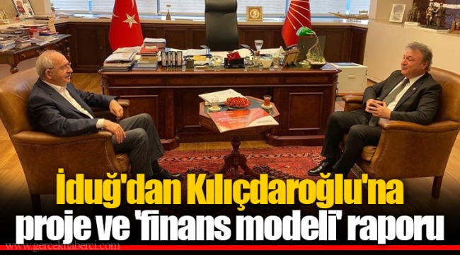 İduğ'dan Kılıçdaroğlu'na proje ve 'finans modeli' raporu