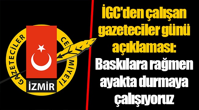 İGC'den çalışan gazeteciler günü açıklaması: Baskılara rağmen ayakta durmaya çalışıyoruz