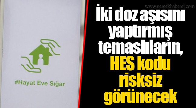 İki doz aşısını yaptırmış temaslıların, HES kodu risksiz görünecek