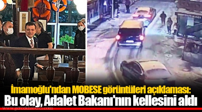 İmamoğlu'ndan MOBESE görüntüleri açıklaması: Bu olay, Adalet Bakanı'nın kellesini aldı