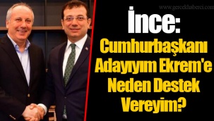 İnce: Cumhurbaşkanı Adayıyım Ekrem'e Neden Destek Vereyim?