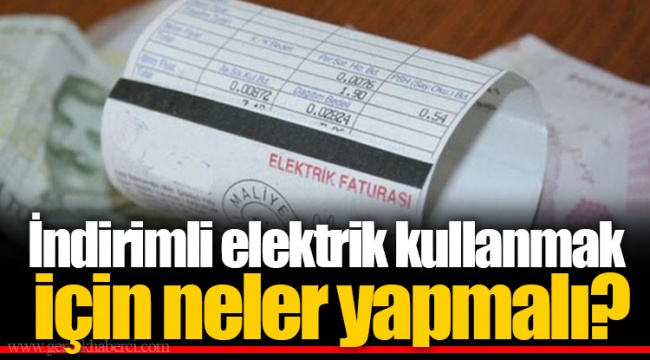 İndirimli elektrik kullanmak için neler yapmalı?