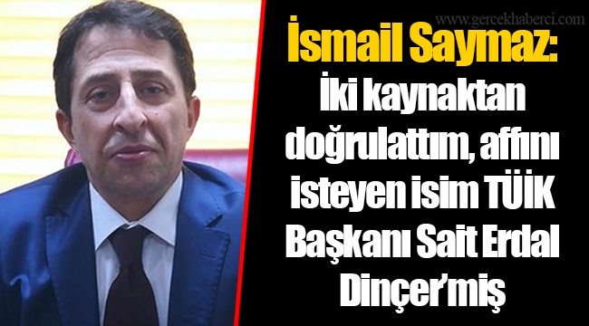 İsmail Saymaz: İki kaynaktan doğrulattım, affını isteyen isim TÜİK Başkanı Sait Erdal Dinçer’miş