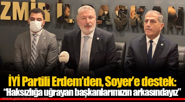 İYİ Partili Erdem’den, Soyer’e destek: “Haksızlığa uğrayan başkanlarımızın arkasındayız”