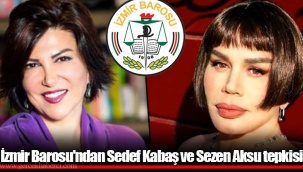 İzmir Barosu'ndan Sedef Kabaş ve Sezen Aksu tepkisi