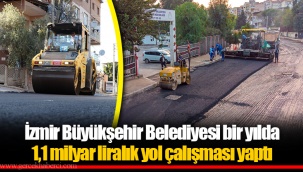 İzmir Büyükşehir Belediyesi bir yılda 1,1 milyar liralık yol çalışması yaptı