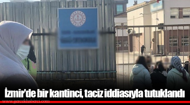 İzmir'de bir kantinci, taciz iddiasıyla tutuklandı