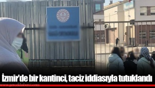 İzmir'de bir kantinci, taciz iddiasıyla tutuklandı