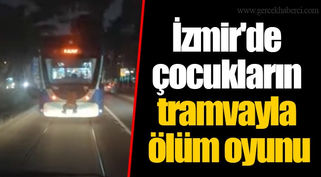 İzmir'de çocukların tramvayla ölüm oyunu