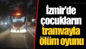 İzmir'de çocukların tramvayla ölüm oyunu