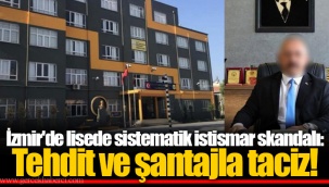 İzmir'de lisede sistematik istismar skandalı: Tehdit ve şantajla taciz!