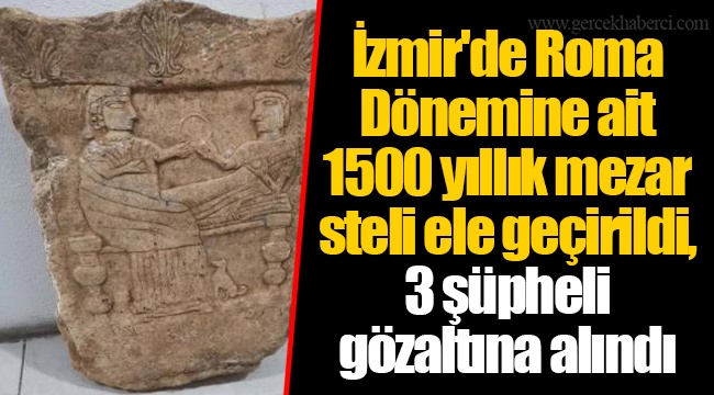 İzmir'de Roma Dönemine ait 1500 yıllık mezar steli ele geçirildi, 3 şüpheli gözaltına alındı