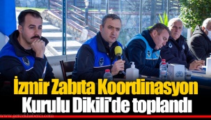 İzmir Zabıta Koordinasyon Kurulu Dikili'de toplandı