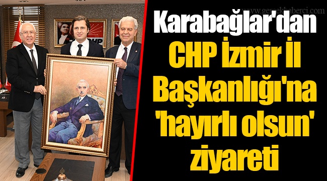 Karabağlar'dan CHP İzmir İl Başkanlığı'na 'hayırlı olsun' ziyareti
