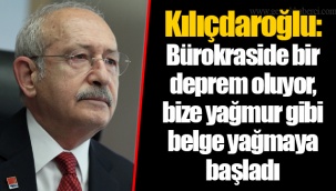 Kılıçdaroğlu: Bürokraside bir deprem oluyor, bize yağmur gibi belge yağmaya başladı