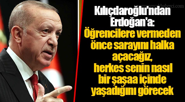 Kılıçdaroğlu'ndan Erdoğan'a: Öğrencilere vermeden önce sarayını halka açacağız, herkes senin nasıl bir şaşaa içinde yaşadığını görecek