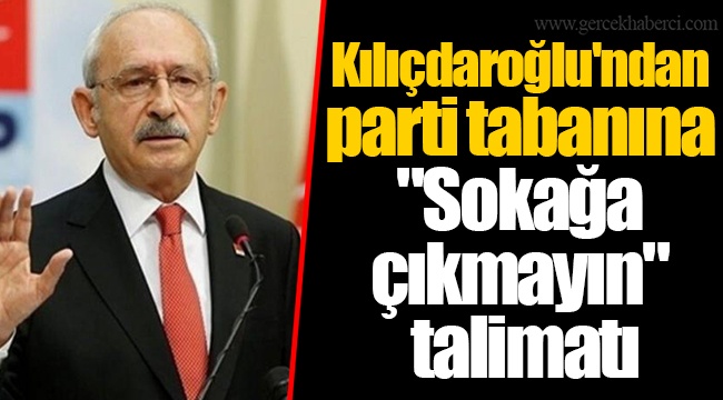 Kılıçdaroğlu'ndan parti tabanına "Sokağa çıkmayın" talimatı